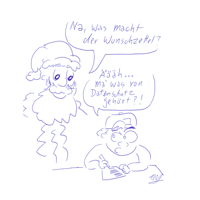 Auf der Zeichnung sieht man ein Kind, das an einem Tisch sitzt und etwas aufschreibt. Hinter ihm steht der Weihnachtsmann und fragt: „Na, was macht der Wunschzettel?“ Das Kind schaut mit großen Augen und antwortet: „Äääh… ma´ was von Datenschutz gehört?“