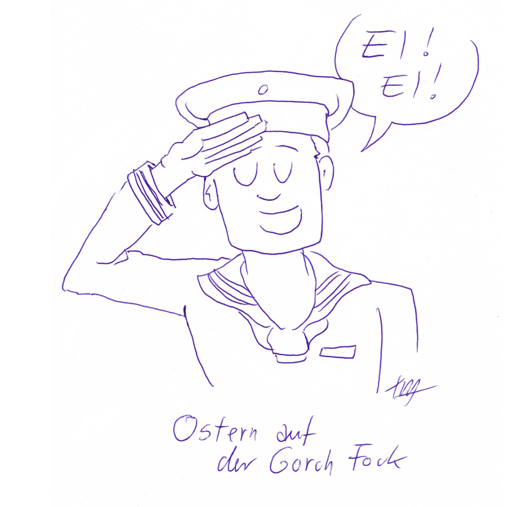 Auf der Zeichnung sieht man einen salutierenden Matrosen. In der Sprechblase über ihm steht: „Ei! Ei!“ Unter der Zeichnung steht geschrieben: „Ostern auf der Gorch Fock“